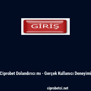Ciprobet Dolandırıcı mı - Ger&ccedil;ek Kullanıcı Deneyimi