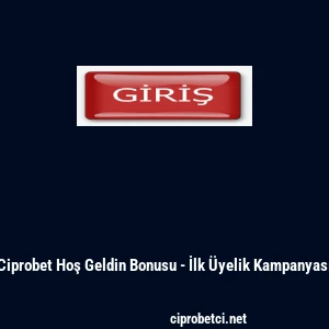 Ciprobet Hoş Geldin Bonusu - İlk &Uuml;yelik Kampanyası